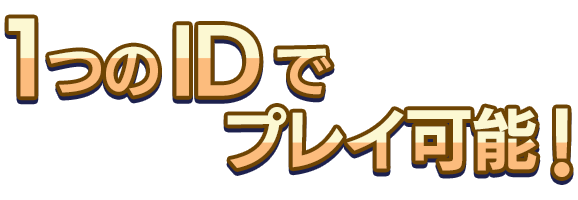 １つのIDでプレイ可能!